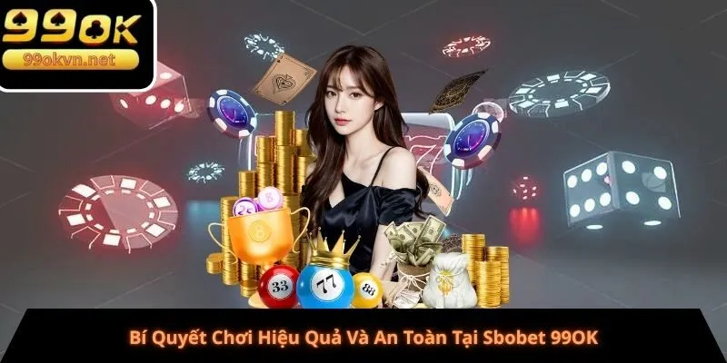 Bí Quyết Chơi Hiệu Quả Và An Toàn Tại Sbobet 99OK