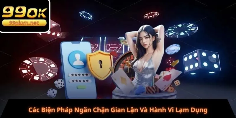 Các Biện Pháp Ngăn Chặn Gian Lận Và Hành Vi Lạm Dụng