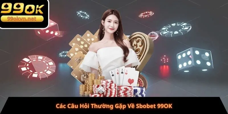Các Câu Hỏi Thường Gặp Về Sbobet 99OK