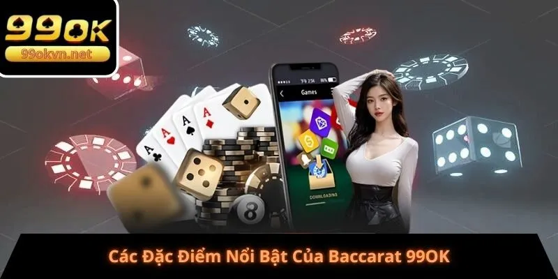 Các Đặc Điểm Nổi Bật Của Baccarat 99OK Các Đặc Điểm Nổi Bật Của Baccarat 99OK