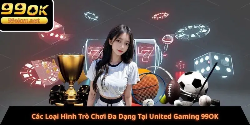 Các Loại Hình Trò Chơi Đa Dạng Tại United Gaming 99OK