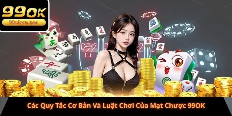 Các Quy Tắc Cơ Bản Và Luật Chơi Của Mạt Chược 99OK