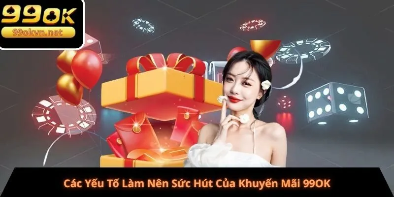 Các Yếu Tố Làm Nên Sức Hút Của Khuyến Mãi 99OK