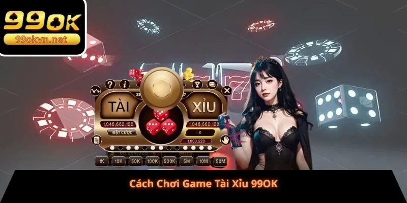 Cách Chơi Game Tài Xỉu 99OK Cách Chơi Game Tài Xỉu 99OK