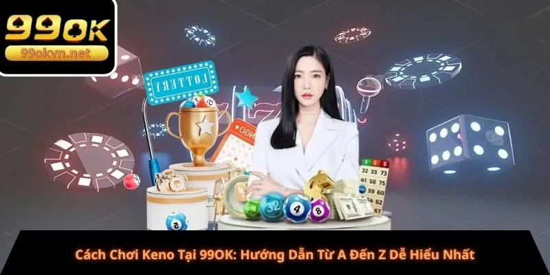 Cách Chơi Keno Tại 99OK: Hướng Dẫn Từ A Đến Z Dễ Hiểu Nhất Cách Chơi Keno Tại 99OK: Hướng Dẫn Từ A Đến Z Dễ Hiểu Nhất