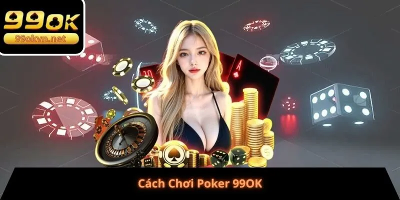 Cách Chơi Poker 99OK