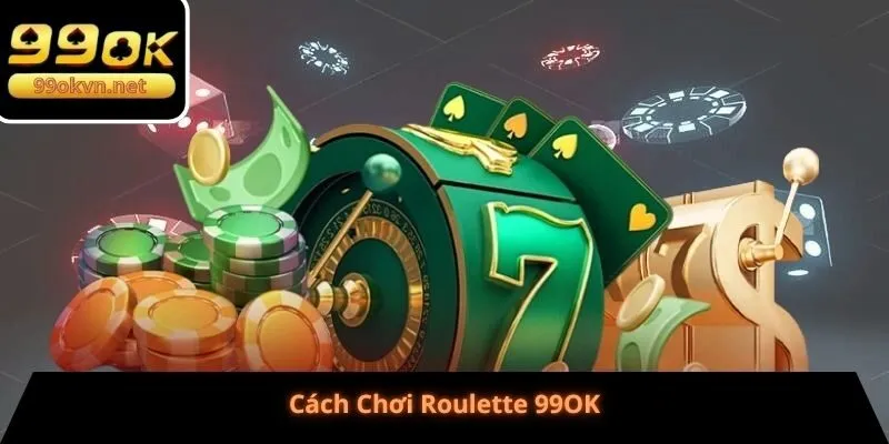 Cách Chơi Roulette 99OK