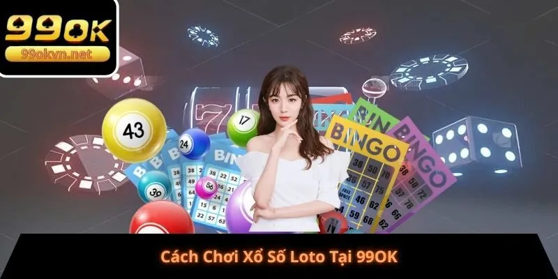 Cách Chơi Xổ Số Loto Tại 99OK