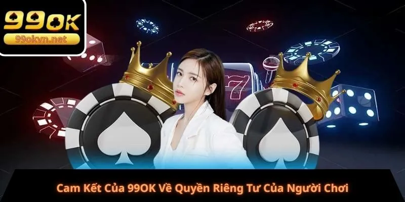Cam Kết Của 99OK Về Quyền Riêng Tư Của Người Chơi
