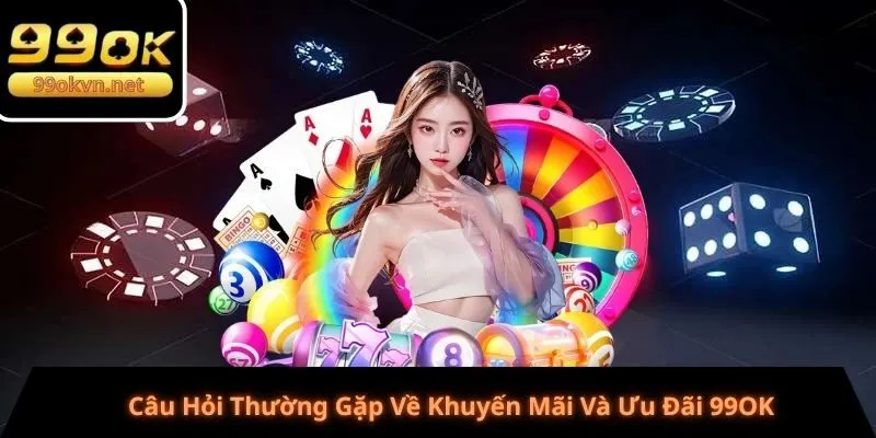 Câu Hỏi Thường Gặp Về Khuyến Mãi Và Ưu Đãi 99OK