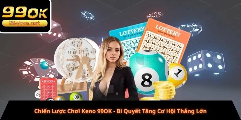 Chiến Lược Chơi Keno 99OK - Bí Quyết Tăng Cơ Hội Thắng Lớn Chiến Lược Chơi Keno 99OK - Bí Quyết Tăng Cơ Hội Thắng Lớn
