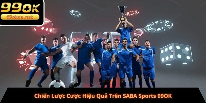 Chiến Lược Cược Hiệu Quả Trên SABA Sports 99OK