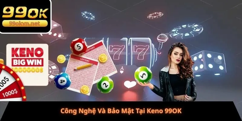Công Nghệ Và Bảo Mật Tại Keno 99OK Công Nghệ Và Bảo Mật Tại Keno 99OK