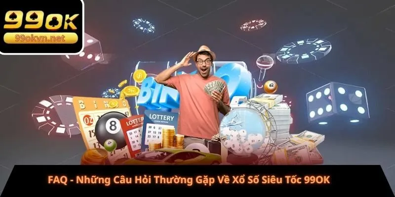 FAQ - Những Câu Hỏi Thường Gặp Về Xổ Số Siêu Tốc 99OK