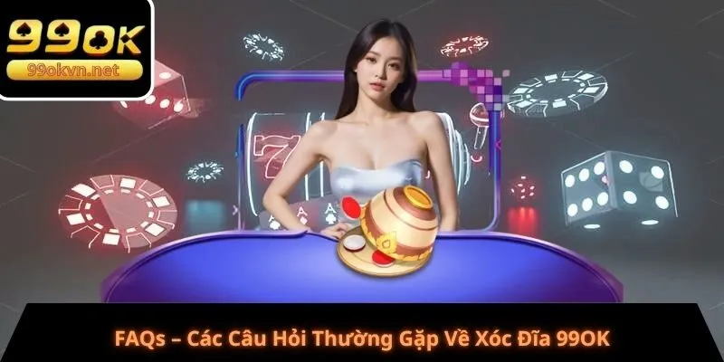 FAQs – Các Câu Hỏi Thường Gặp Về Xóc Đĩa 99OK FAQs – Các Câu Hỏi Thường Gặp Về Xóc Đĩa 99OK