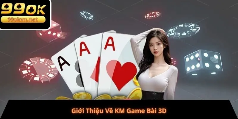 Giới Thiệu Về KM Game Bài 3D