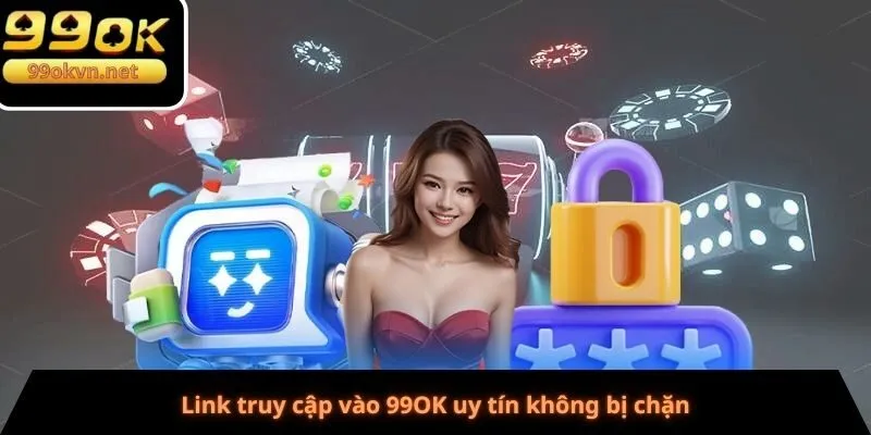 Link truy cập vào 99OK uy tín không bị chặn 