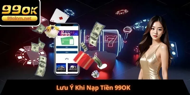 Lưu Ý Khi Nạp Tiền 99OK