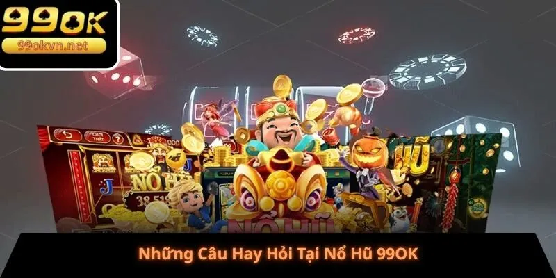 Những Câu Hay Hỏi Tại Nổ Hũ 99OK