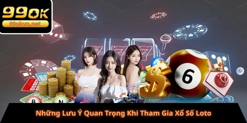Những Lưu Ý Quan Trọng Khi Tham Gia Xổ Số Loto