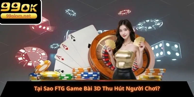 Tại Sao FTG Game Bài 3D Thu Hút Người Chơi? Tại Sao FTG Game Bài 3D Thu Hút Người Chơi?