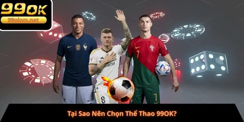 Tại Sao Nên Chọn Thể Thao 99OK?
