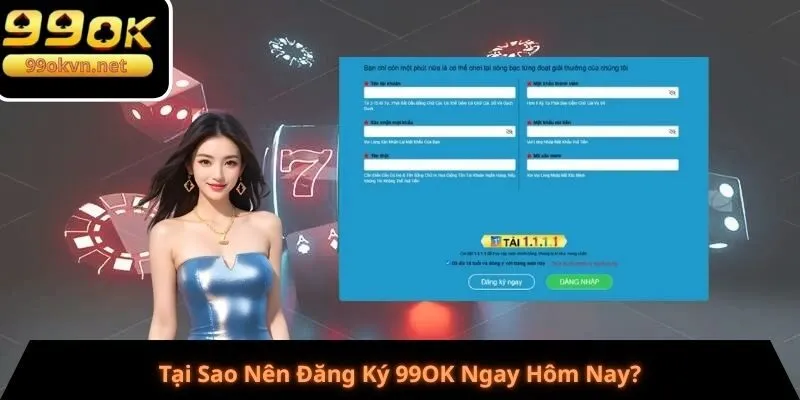 Tại Sao Nên Đăng Ký 99OK Ngay Hôm Nay?