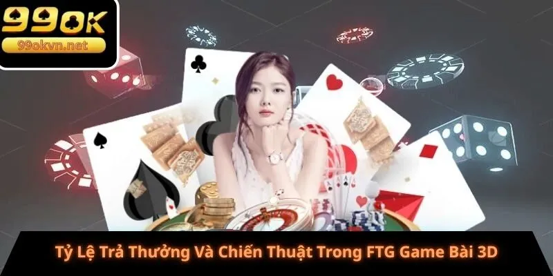 Tỷ Lệ Trả Thưởng Và Chiến Thuật Trong FTG Game Bài 3D Tỷ Lệ Trả Thưởng Và Chiến Thuật Trong FTG Game Bài 3D