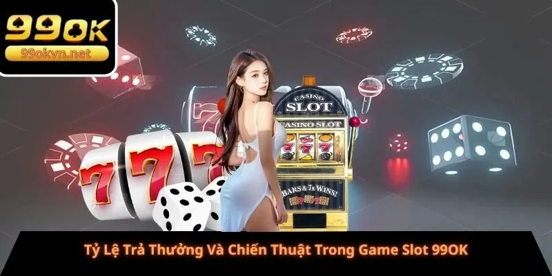Tỷ Lệ Trả Thưởng Và Chiến Thuật Trong Game Slot 99OK