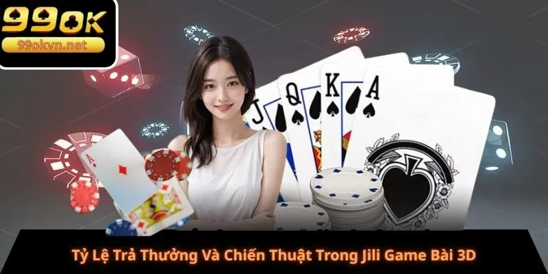Tỷ Lệ Trả Thưởng Và Chiến Thuật Trong Jili Game Bài 3D