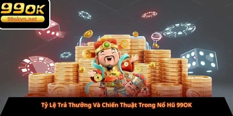 Tỷ Lệ Trả Thưởng Và Chiến Thuật Trong Nổ Hũ 99OK