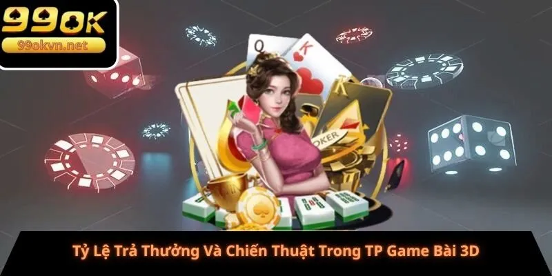 Tỷ Lệ Trả Thưởng Và Chiến Thuật Trong TP Game Bài 3D Tỷ Lệ Trả Thưởng Và Chiến Thuật Trong TP Game Bài 3D
